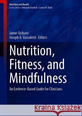 Nutrition, Fitness, and Mindfulness: An Evidence-Based Guide for Clinicians Uribarri, Jaime 9783030308919 Springer