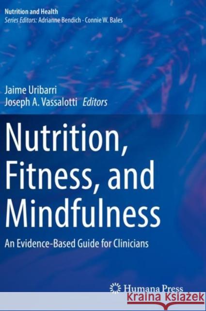 Nutrition, Fitness, and Mindfulness: An Evidence-Based Guide for Clinicians Jaime Uribarri Joseph A. Vassalotti 9783030308940 Humana