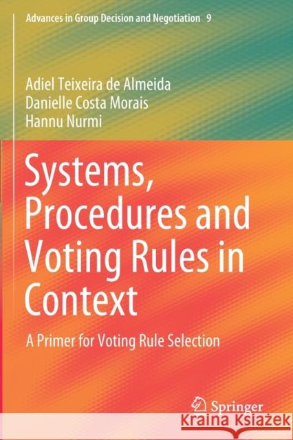 Systems, Procedures and Voting Rules in Context: A Primer for Voting Rule Selection Adiel Teixeira D Danielle Costa Morais Hannu Nurmi 9783030309572 Springer