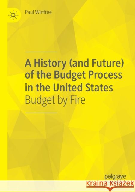 A History (and Future) of the Budget Process in the United States: Budget by Fire Paul Winfree 9783030309619 Palgrave MacMillan