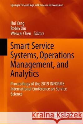 Smart Service Systems, Operations Management, and Analytics: Proceedings of the 2019 Informs International Conference on Service Science Yang, Hui 9783030309664 Springer