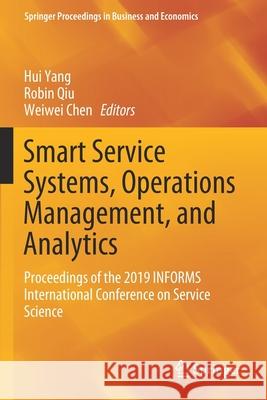 Smart Service Systems, Operations Management, and Analytics: Proceedings of the 2019 Informs International Conference on Service Science Hui Yang Robin Qiu Weiwei Chen 9783030309695 Springer