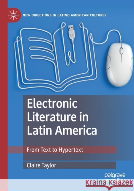 Electronic Literature in Latin America: From Text to Hypertext Claire Taylor 9783030309909 Palgrave MacMillan