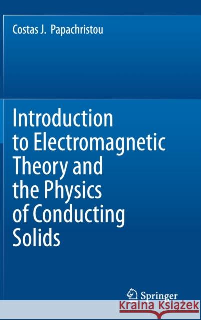 Introduction to Electromagnetic Theory and the Physics of Conducting Solids Costas J. Papachristou 9783030309954 Springer