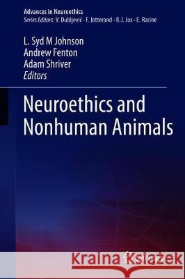 Neuroethics and Nonhuman Animals L. Syd M. Johnson Andrew Fenton Adam Shriver 9783030310103 Springer