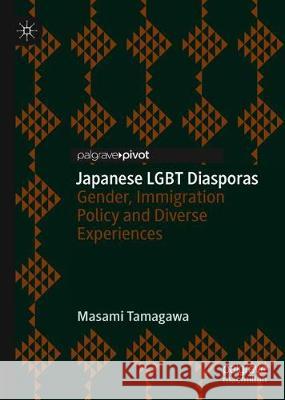 Japanese Lgbt Diasporas: Gender, Immigration Policy and Diverse Experiences Tamagawa, Masami 9783030310295