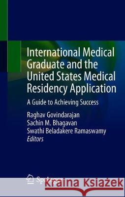 International Medical Graduate and the United States Medical Residency Application: A Guide to Achieving Success Govindarajan, Raghav 9783030310448 Springer