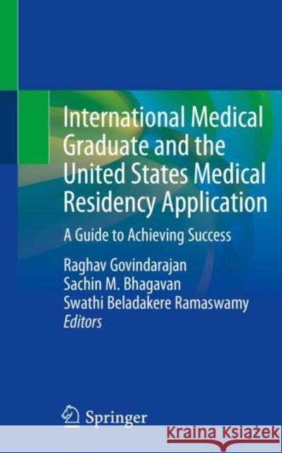 International Medical Graduate and the United States Medical Residency Application: A Guide to Achieving Success Raghav Govindarajan Sachin M. Bhagavan Swathi Beladakere Ramaswamy 9783030310479