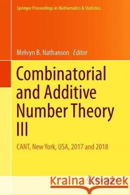 Combinatorial and Additive Number Theory III: Cant, New York, Usa, 2017 and 2018 Nathanson, Melvyn B. 9783030311056 Springer