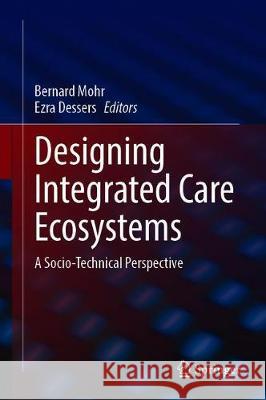 Designing Integrated Care Ecosystems: A Socio-Technical Perspective Mohr, Bernard J. 9783030311209