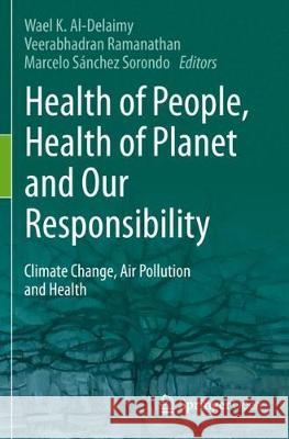 Health of People, Health of Planet and Our Responsibility: Climate Change, Air Pollution and Health Wael Al-Delaimy Veerabhadran Ramanathan Marcelo S 9783030311278