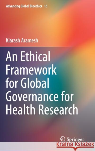 An Ethical Framework for Global Governance for Health Research Kiarash Aramesh 9783030311315 Springer