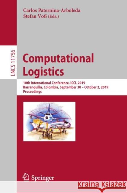 Computational Logistics: 10th International Conference, ICCL 2019, Barranquilla, Colombia, September 30 - October 2, 2019, Proceedings Paternina-Arboleda, Carlos 9783030311391 Springer