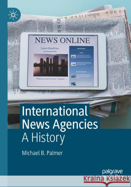 International News Agencies: A History Michael B. Palmer 9783030311803