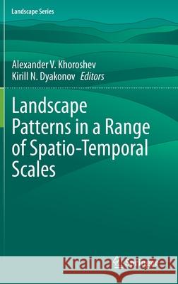 Landscape Patterns in a Range of Spatio-Temporal Scales Alexander V. Khoroshev Kirill N. Dyakonov 9783030311841 Springer