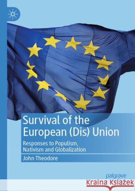 Survival of the European (Dis) Union: Responses to Populism, Nativism and Globalization Theodore, John 9783030312138