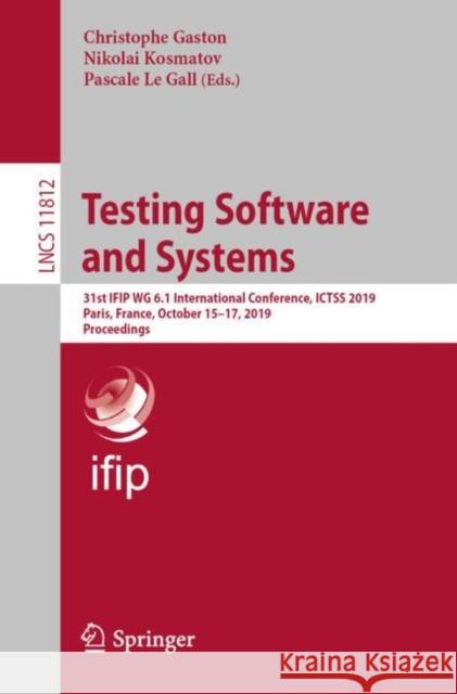 Testing Software and Systems: 31st Ifip Wg 6.1 International Conference, Ictss 2019, Paris, France, October 15-17, 2019, Proceedings Gaston, Christophe 9783030312794 Springer