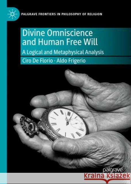 Divine Omniscience and Human Free Will: A Logical and Metaphysical Analysis de Florio, Ciro 9783030312992 Palgrave MacMillan