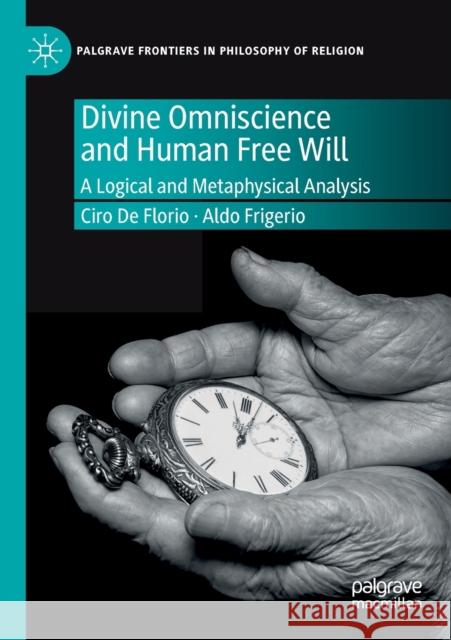 Divine Omniscience and Human Free Will: A Logical and Metaphysical Analysis Ciro d Aldo Frigerio 9783030313029 Palgrave MacMillan