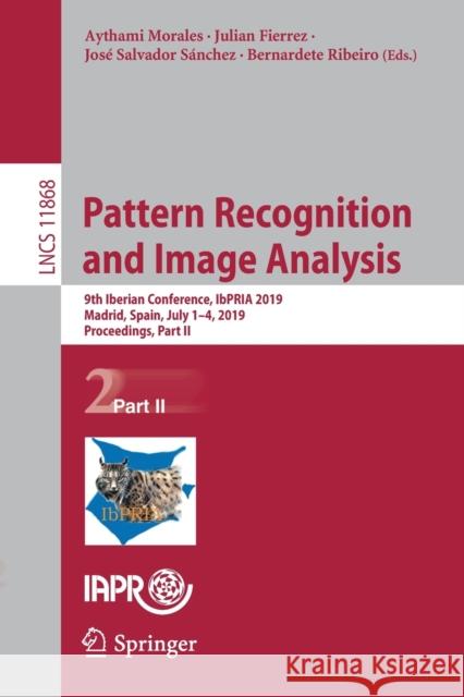 Pattern Recognition and Image Analysis: 9th Iberian Conference, Ibpria 2019, Madrid, Spain, July 1-4, 2019, Proceedings, Part II Morales, Aythami 9783030313203 Springer