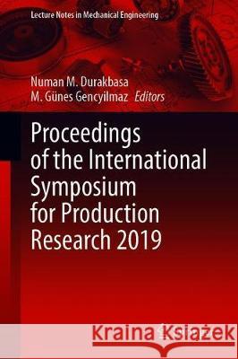 Proceedings of the International Symposium for Production Research 2019 Numan M. Durakbasa M. Gunes Gencyilmaz 9783030313425 Springer