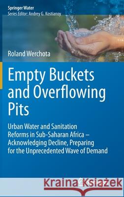 Empty Buckets and Overflowing Pits: Urban Water and Sanitation Reforms in Sub-Saharan Africa - Acknowledging Decline, Preparing for the Unprecedented Werchota, Roland 9783030313821 Springer