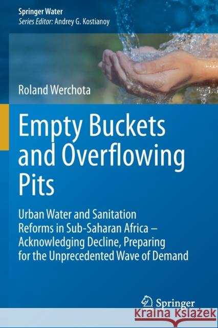 Empty Buckets and Overflowing Pits: Urban Water and Sanitation Reforms in Sub-Saharan Africa - Acknowledging Decline, Preparing for the Unprecedented Roland Werchota 9783030313852 Springer