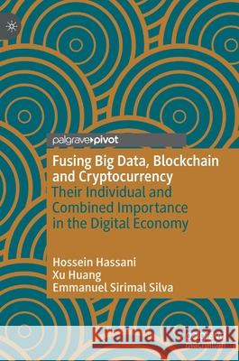 Fusing Big Data, Blockchain and Cryptocurrency: Their Individual and Combined Importance in the Digital Economy Hassani, Hossein 9783030313906 Palgrave Pivot