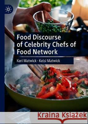 Food Discourse of Celebrity Chefs of Food Network Keri Matwick Kelsi Matwick 9783030314293 Palgrave MacMillan