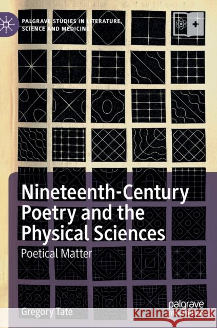 Nineteenth-Century Poetry and the Physical Sciences: Poetical Matter Tate, Gregory 9783030314408