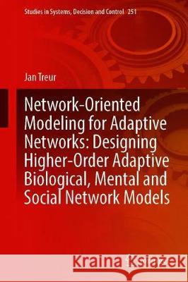 Network-Oriented Modeling for Adaptive Networks: Designing Higher-Order Adaptive Biological, Mental and Social Network Models Jan Treur 9783030314446 Springer