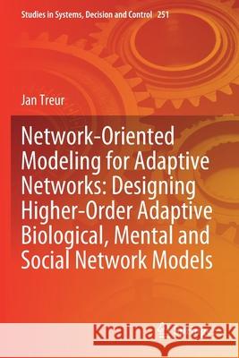 Network-Oriented Modeling for Adaptive Networks: Designing Higher-Order Adaptive Biological, Mental and Social Network Models Jan Treur 9783030314477 Springer