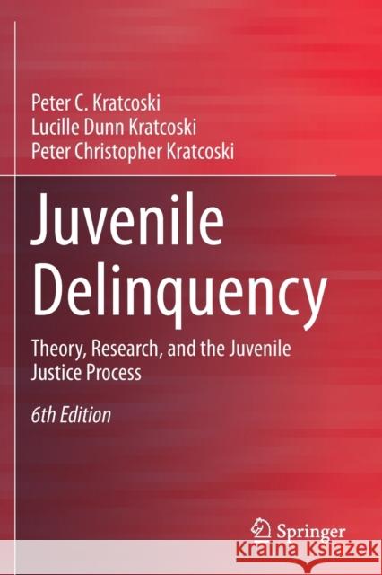 Juvenile Delinquency: Theory, Research, and the Juvenile Justice Process Peter C. Kratcoski Lucille Dun Peter Christopher Kratcoski 9783030314545 Springer