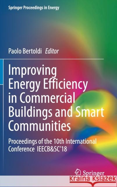 Improving Energy Efficiency in Commercial Buildings and Smart Communities: Proceedings of the 10th International Conference Ieecb&sc'18 Bertoldi, Paolo 9783030314583 Springer