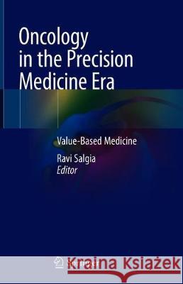 Oncology in the Precision Medicine Era: Value-Based Medicine Salgia, Ravi 9783030314705 Springer