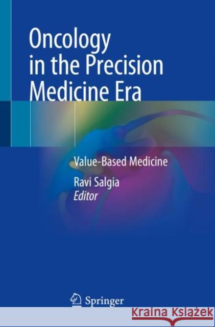 Oncology in the Precision Medicine Era: Value-Based Medicine Ravi Salgia 9783030314736 Springer