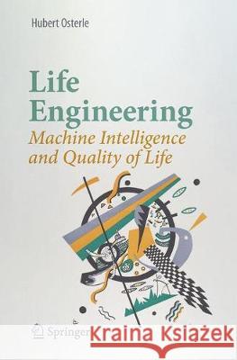 Life Engineering: Machine Intelligence and Quality of Life Osterle, Hubert 9783030314811 Springer