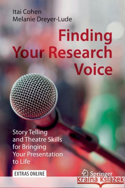 Finding Your Research Voice: Story Telling and Theatre Skills for Bringing Your Presentation to Life Cohen, Itai 9783030315191