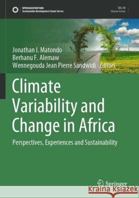 Climate Variability and Change in Africa: Perspectives, Experiences and Sustainability Jonathan I. Matondo Berhanu F. Alemaw Wennegouda Jean Pierre Sandwidi 9783030315450 Springer