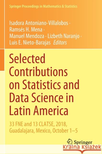Selected Contributions on Statistics and Data Science in Latin America: 33 Fne and 13 Clatse, 2018, Guadalajara, Mexico, October 1-5 Isadora Antoniano-Villalobos Rams 9783030315535