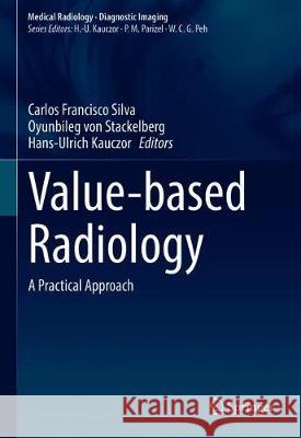 Value-Based Radiology: A Practical Approach Silva, Carlos Francisco 9783030315542