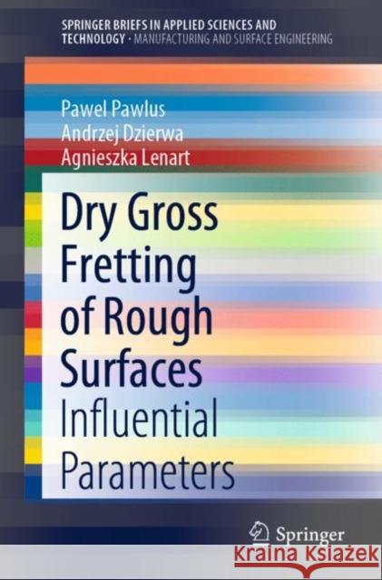 Dry Gross Fretting of Rough Surfaces: Influential Parameters Pawlus, Pawel 9783030315627