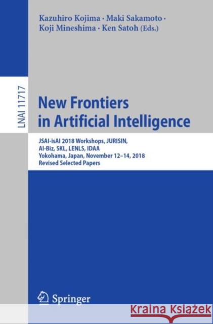 New Frontiers in Artificial Intelligence: Jsai-Isai 2018 Workshops, Jurisin, Ai-Biz, Skl, Lenls, Idaa, Yokohama, Japan, November 12-14, 2018, Revised Kojima, Kazuhiro 9783030316044 Springer