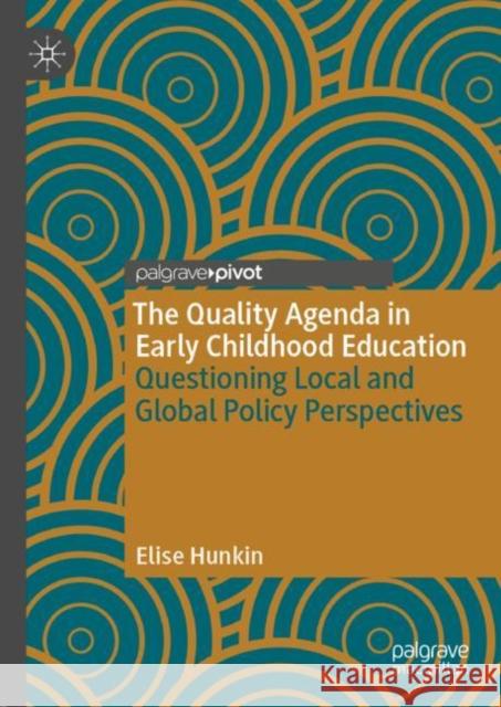 The Quality Agenda in Early Childhood Education: Questioning Local and Global Policy Perspectives Hunkin, Elise 9783030316266
