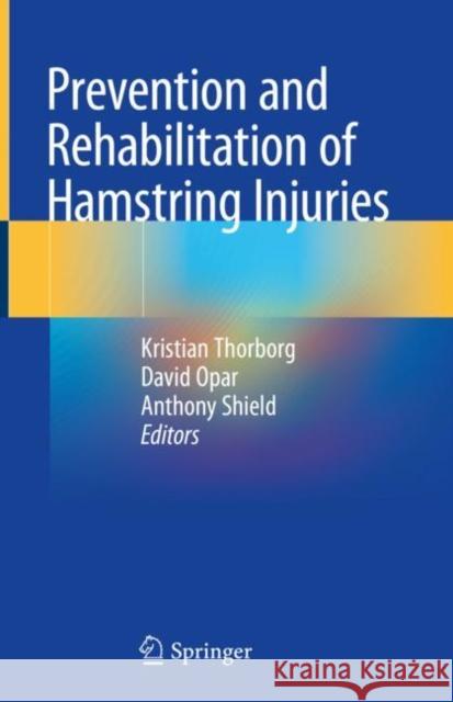 Prevention and Rehabilitation of Hamstring Injuries Kristian Thorborg David Opar Anthony Shield 9783030316372 Springer
