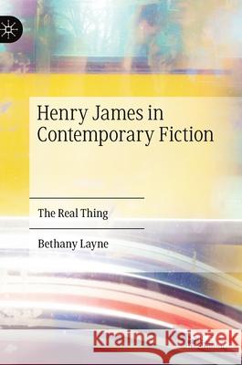 Henry James in Contemporary Fiction: The Real Thing Layne, Bethany 9783030316495