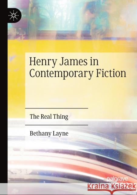 Henry James in Contemporary Fiction: The Real Thing Bethany Layne 9783030316525