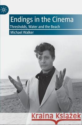 Endings in the Cinema: Thresholds, Water and the Beach Walker, Michael 9783030316563 Palgrave MacMillan