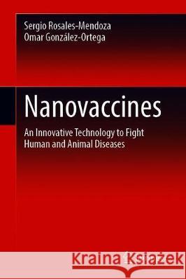 Nanovaccines: An Innovative Technology to Fight Human and Animal Diseases Rosales-Mendoza, Sergio 9783030316679 Springer