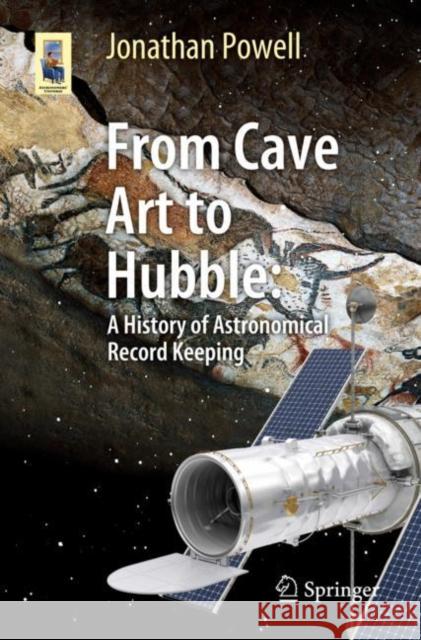 From Cave Art to Hubble: A History of Astronomical Record Keeping Jonathan Powell 9783030316877